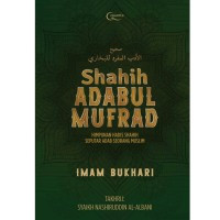 Shahih Adabul Mufrad ; Himpunan Hadis Shahih Seputar Adab Seorang Muslim