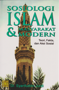 Sosiologi Islam dan Masyarakat Modern : teori, fakta dan Aksi Sosial