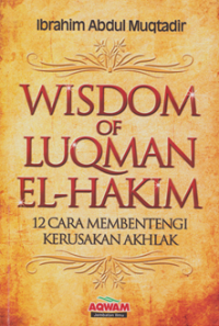 Wisdom of Luqman El-Hakim ; 12 cara membentengi kerusakan akhlak