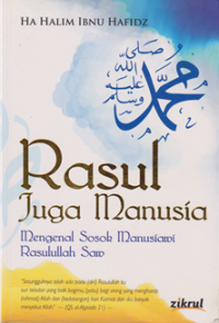 Rasul Juga Manusia ; mengenal sosok manusiawi Rasullah Saw