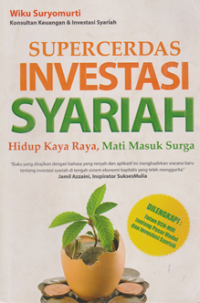 Supercerdas Investasi Syariah : Hidup Kaya Raya, Mati Masuk Syurga