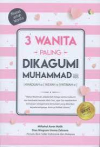 3 Wanita Paling Dikagumi Muhammad saw; Khadijah, Aisyah, Fatimah