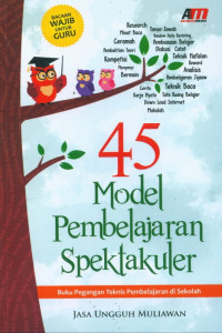 45 Model Pembelajaran Spektakuler : buku pegangan teknis di sekolah