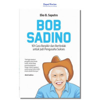 Bob Sadino; 101 Cara Berpikir dan Bertindak Untuk Jadi Pengusaha Sukses