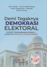 Demi Tegaknya Demokrasi Elektoral ; potret Pengawsan Pemilu Serentak di Kota Lhokseumawe