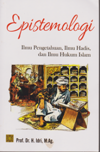 Image of Epistemologi ; Ilmu pengetahuan, Ilmu Hadis, dan Ilmu Hukum Islam