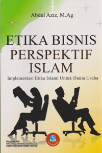 Etika Bisnis perspektik Islam : Implementasi Etika Islami Untuk Dunia usaha