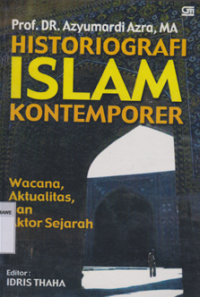 Historiografi Islam Kontemporer : wacana, Aktualitas, dan Aktor Sejarah