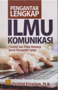 Pengantar lengkap Ilmu komunikasi : Filsafat dan Etika Ilmunya Serta Perspektif Islam