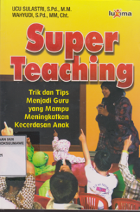 Super Teaching : Trik dan Tips Menjadi Guru Yang Mampu Meningkatkan Kecerdasan Anak